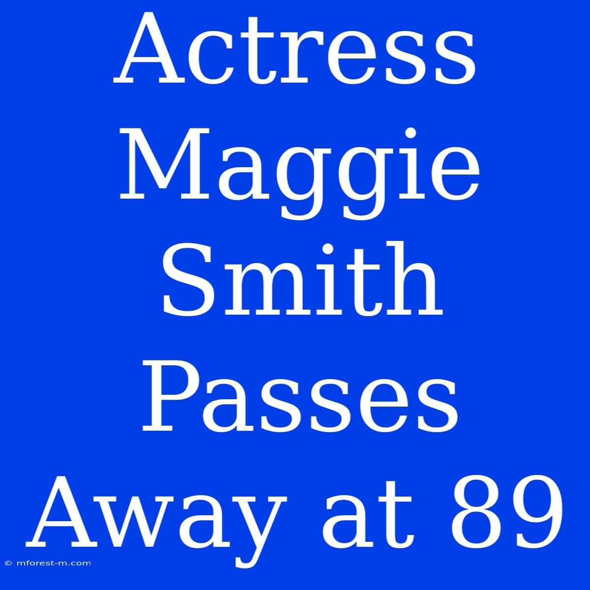 Actress Maggie Smith Passes Away At 89