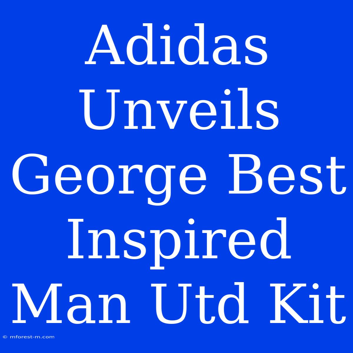 Adidas Unveils George Best Inspired Man Utd Kit