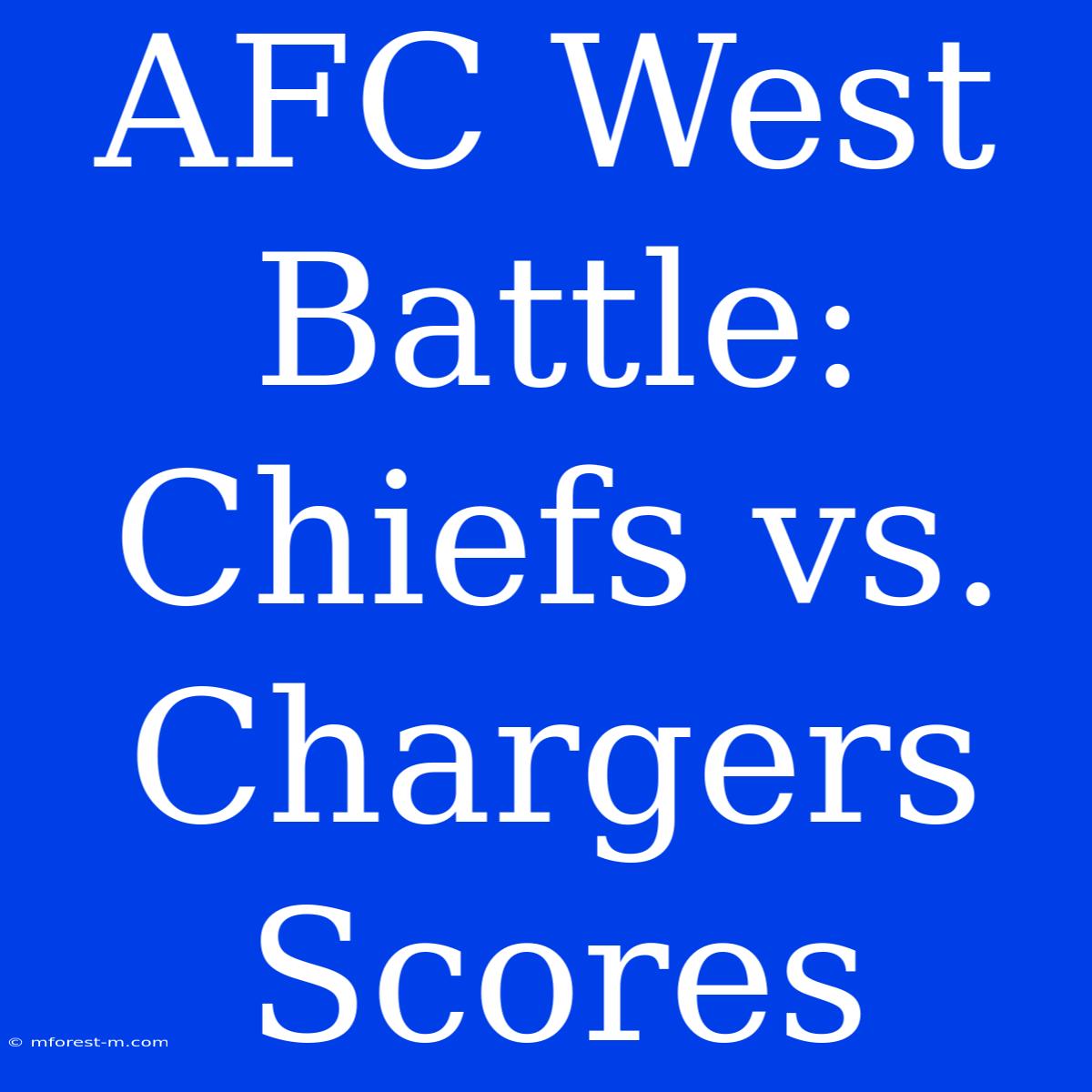 AFC West Battle: Chiefs Vs. Chargers Scores