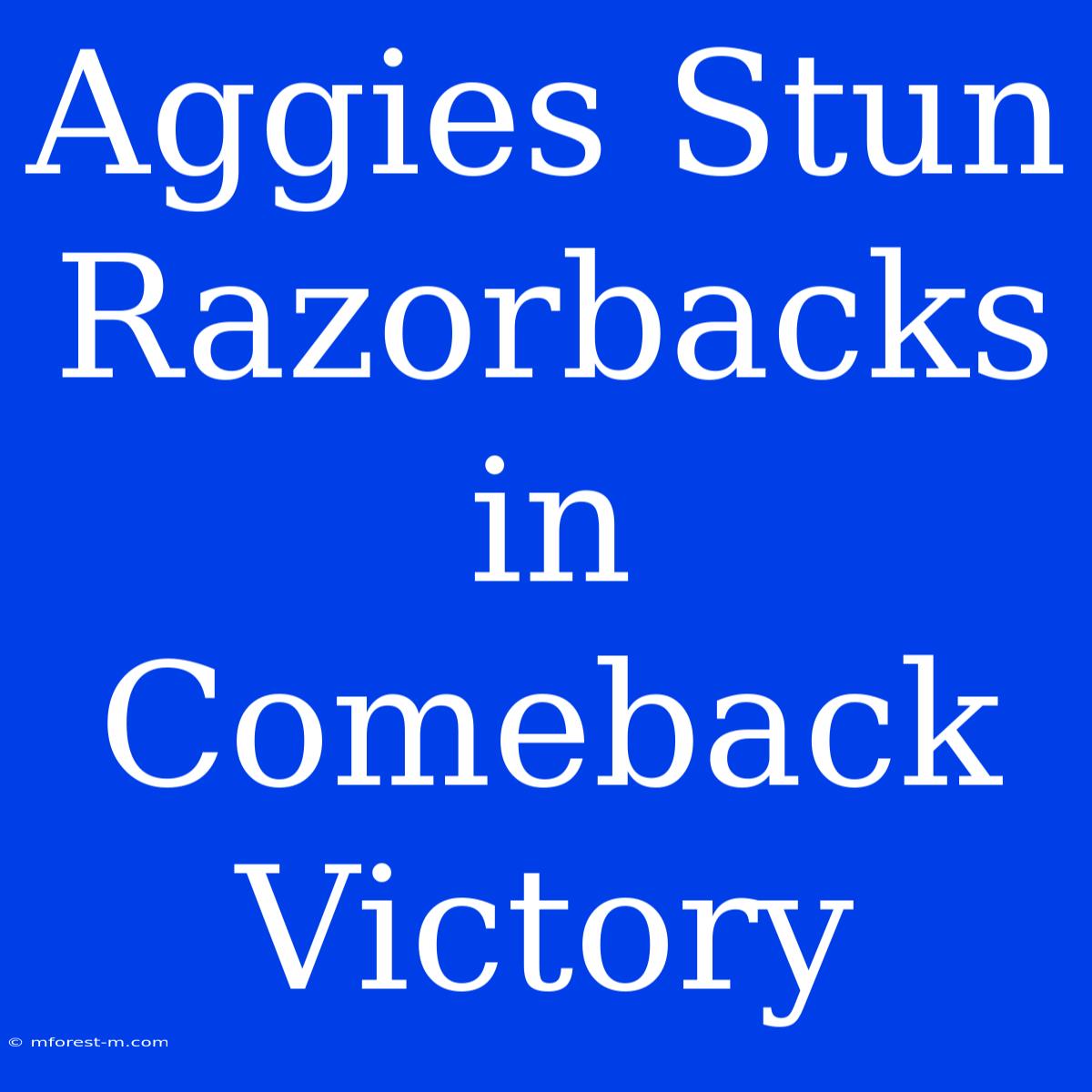 Aggies Stun Razorbacks In Comeback Victory