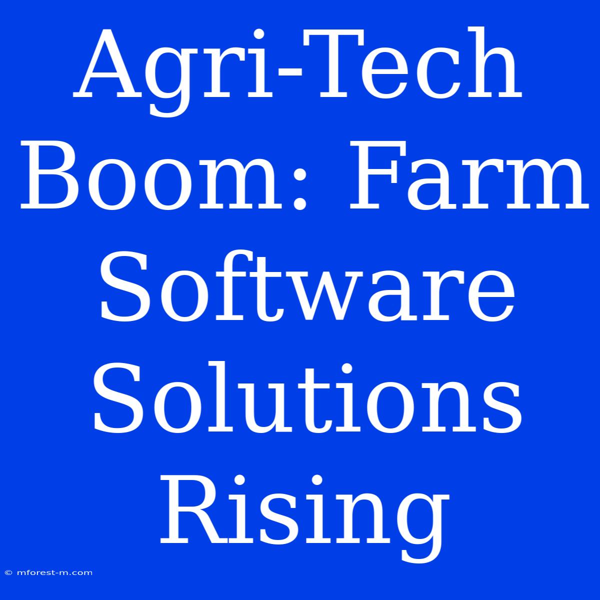 Agri-Tech Boom: Farm Software Solutions Rising