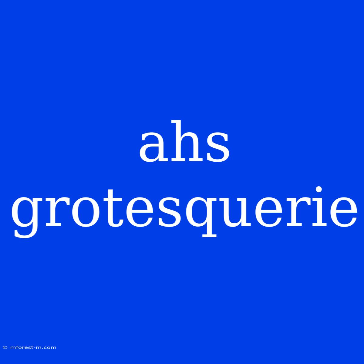 Ahs Grotesquerie