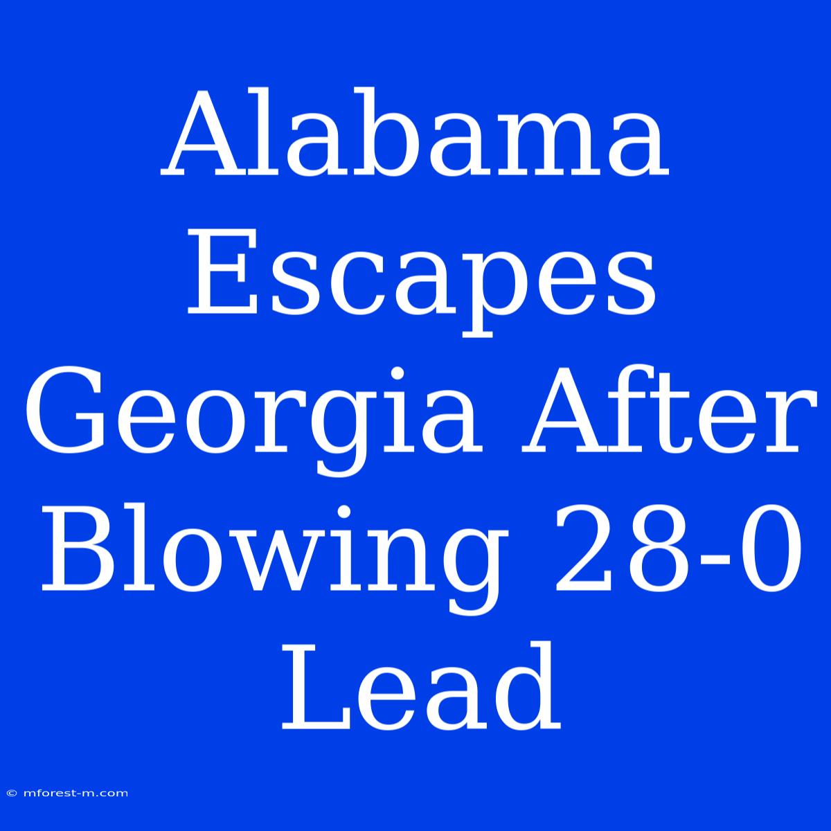 Alabama Escapes Georgia After Blowing 28-0 Lead