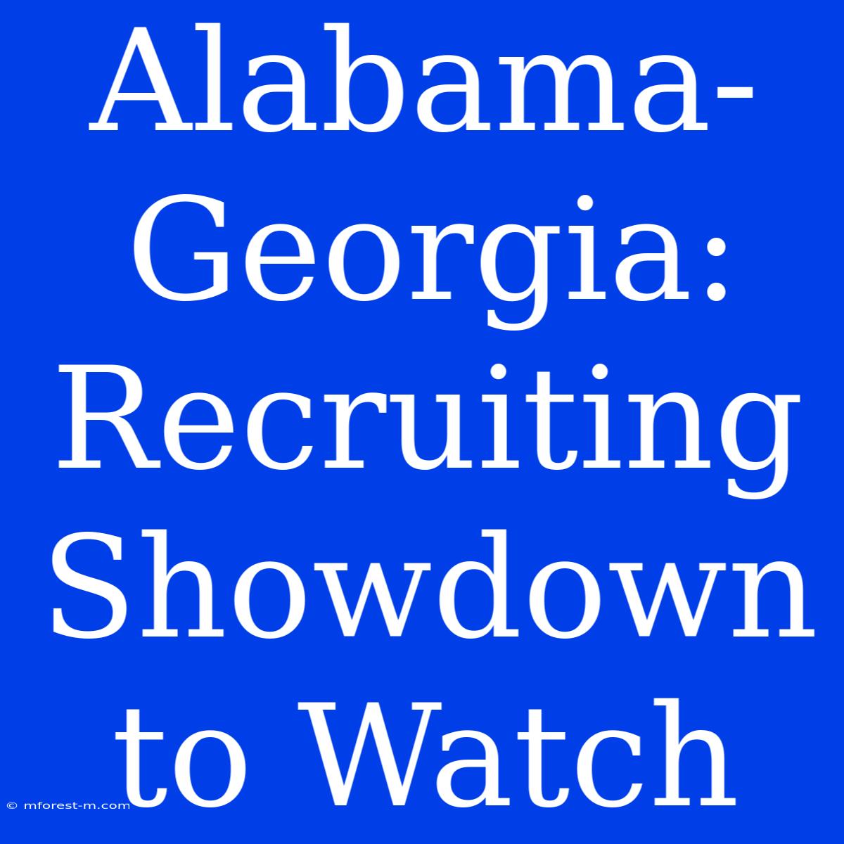 Alabama-Georgia: Recruiting Showdown To Watch