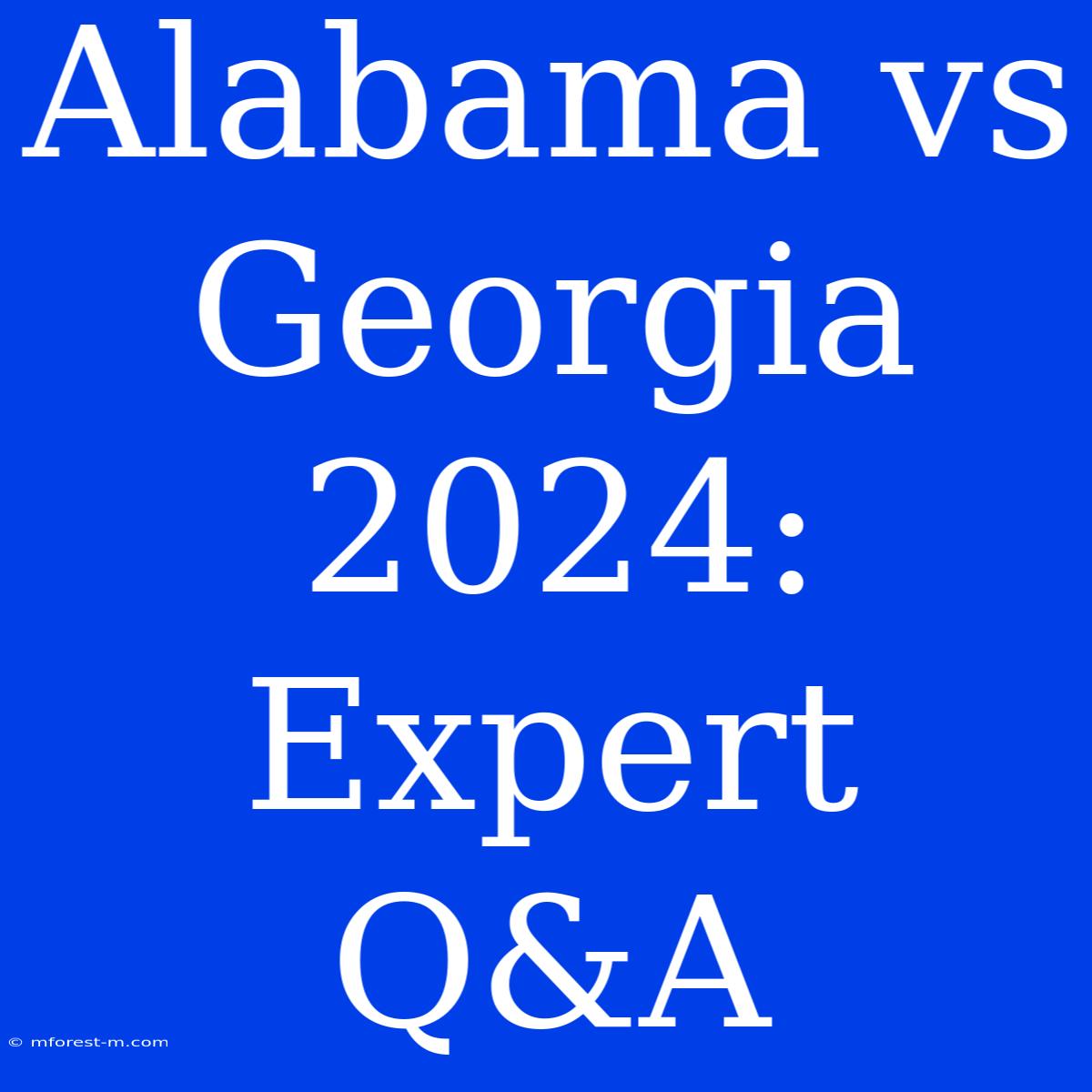 Alabama Vs Georgia 2024: Expert Q&A