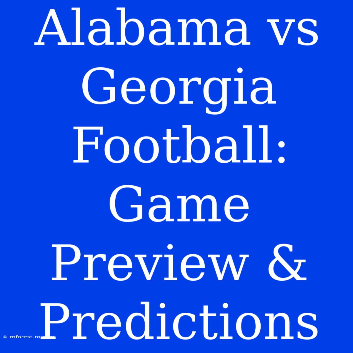 Alabama Vs Georgia Football: Game Preview & Predictions