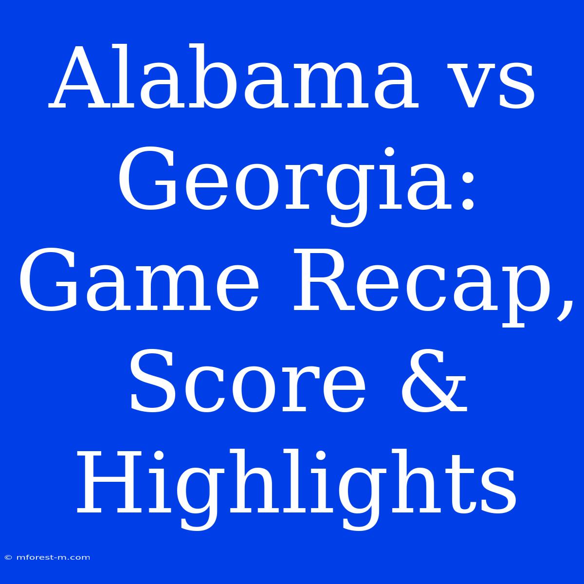 Alabama Vs Georgia:  Game Recap, Score & Highlights