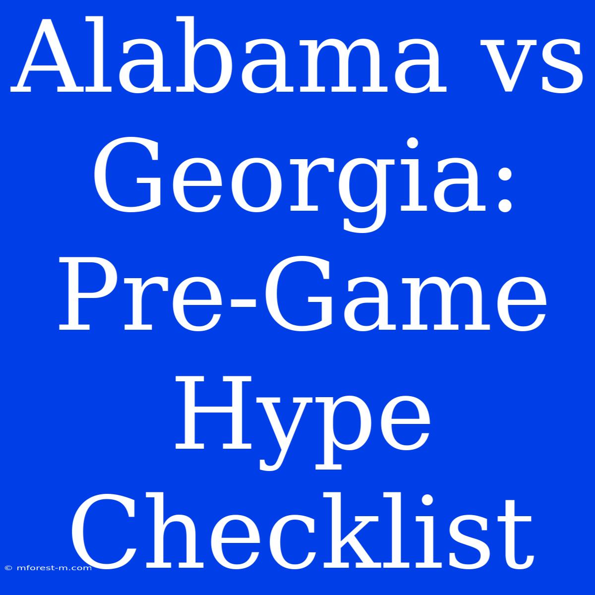 Alabama Vs Georgia: Pre-Game Hype Checklist