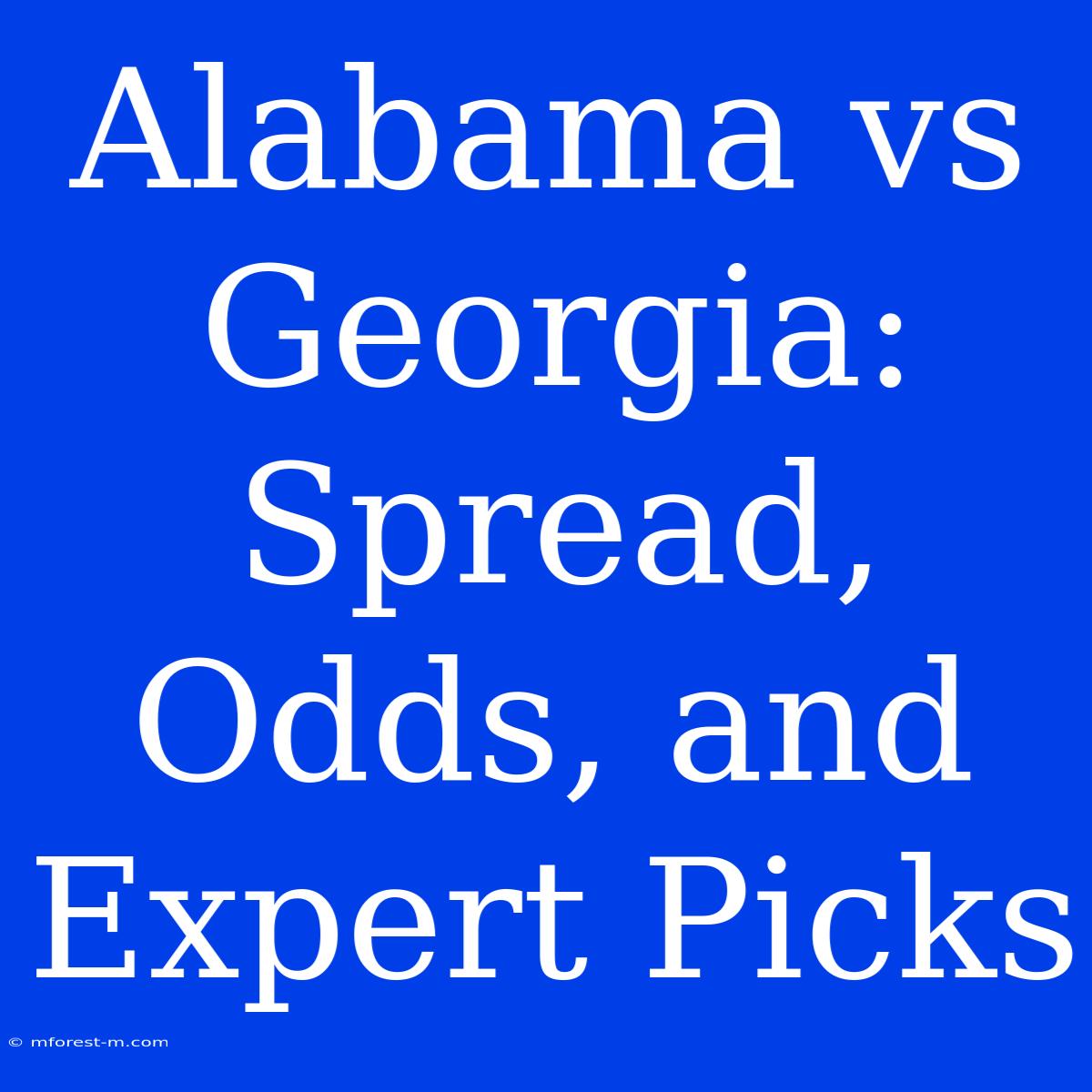 Alabama Vs Georgia: Spread, Odds, And Expert Picks