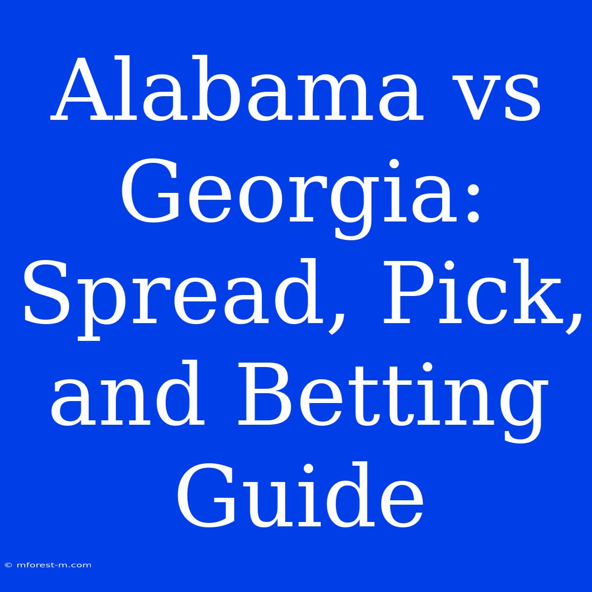 Alabama Vs Georgia: Spread, Pick, And Betting Guide 