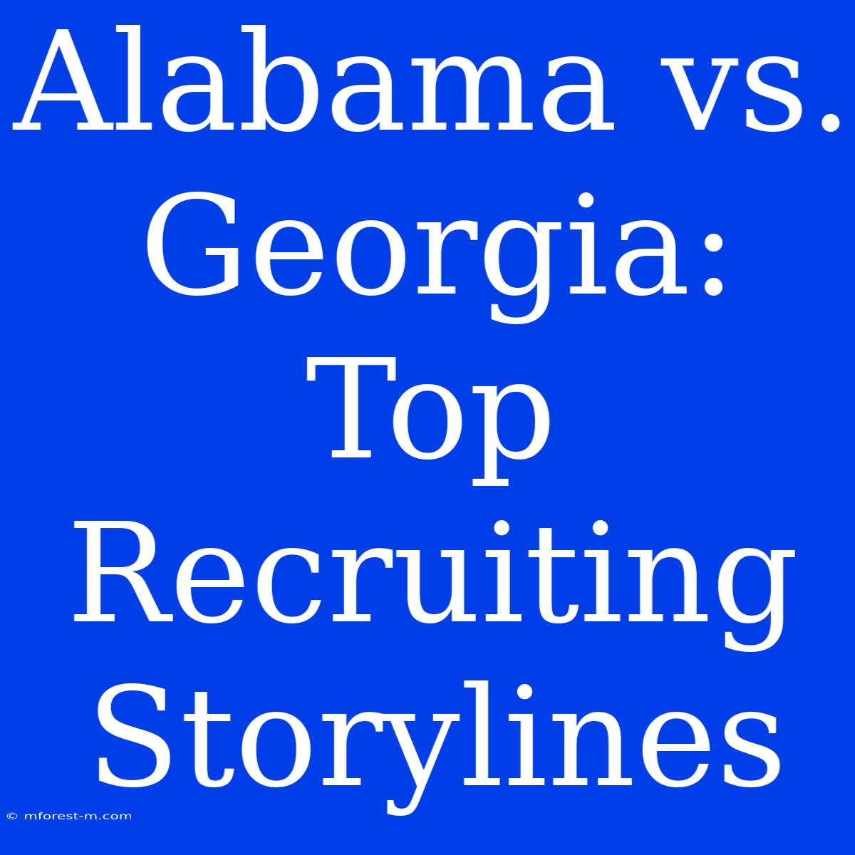 Alabama Vs. Georgia: Top Recruiting Storylines