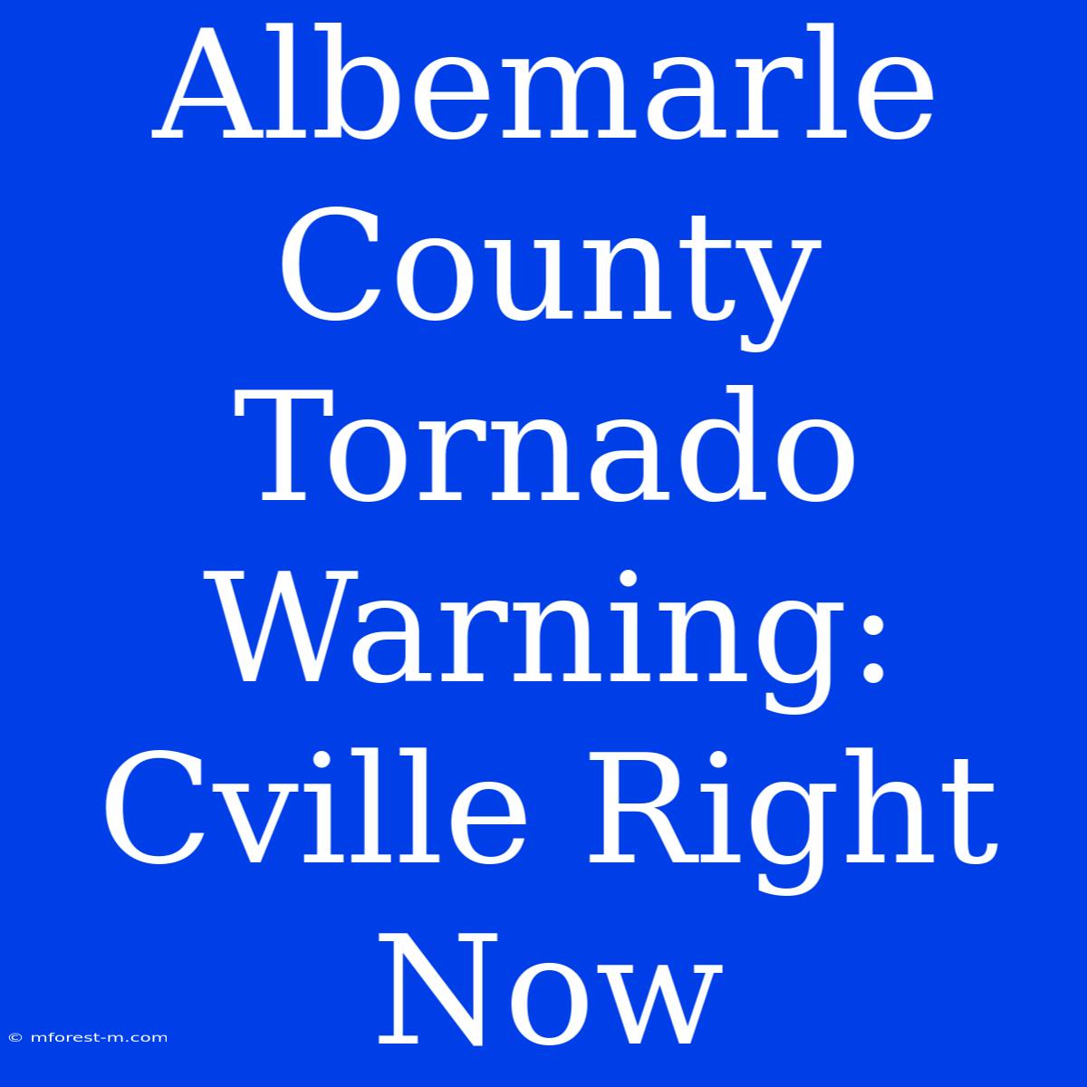 Albemarle County Tornado Warning: Cville Right Now