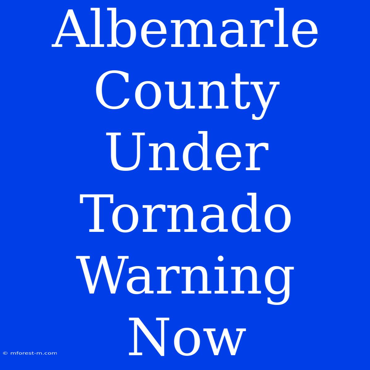 Albemarle County Under Tornado Warning Now