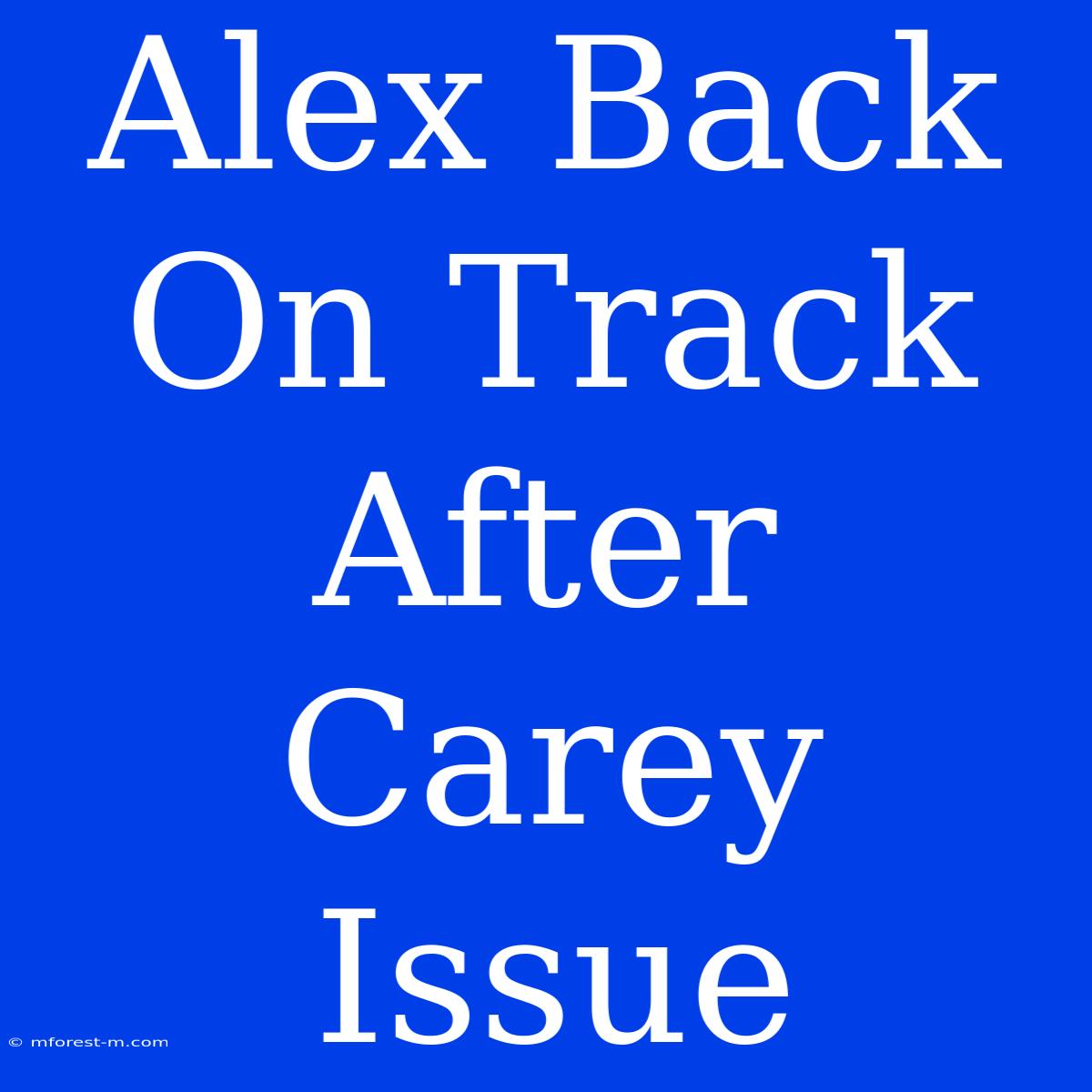 Alex Back On Track After Carey Issue