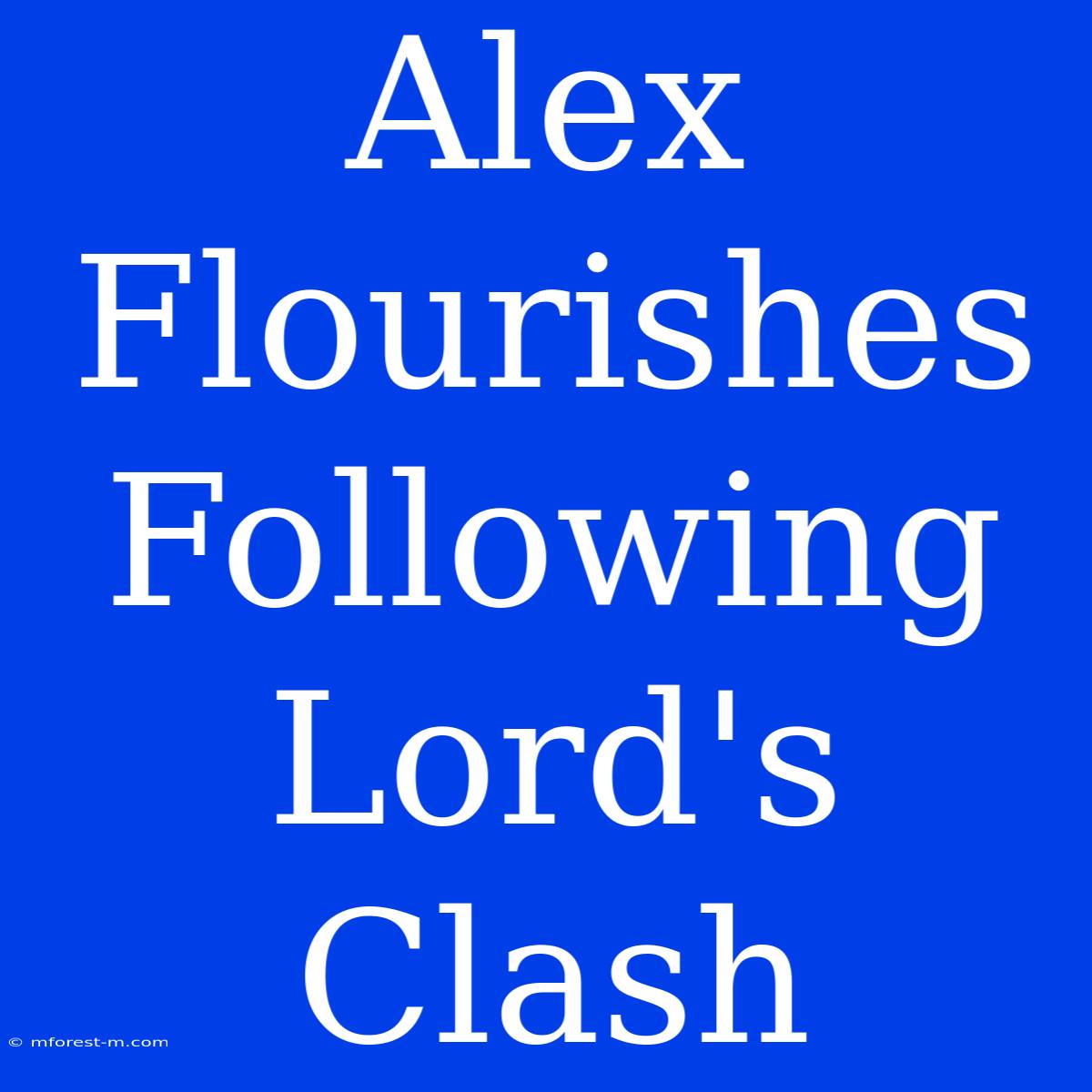 Alex Flourishes Following Lord's Clash