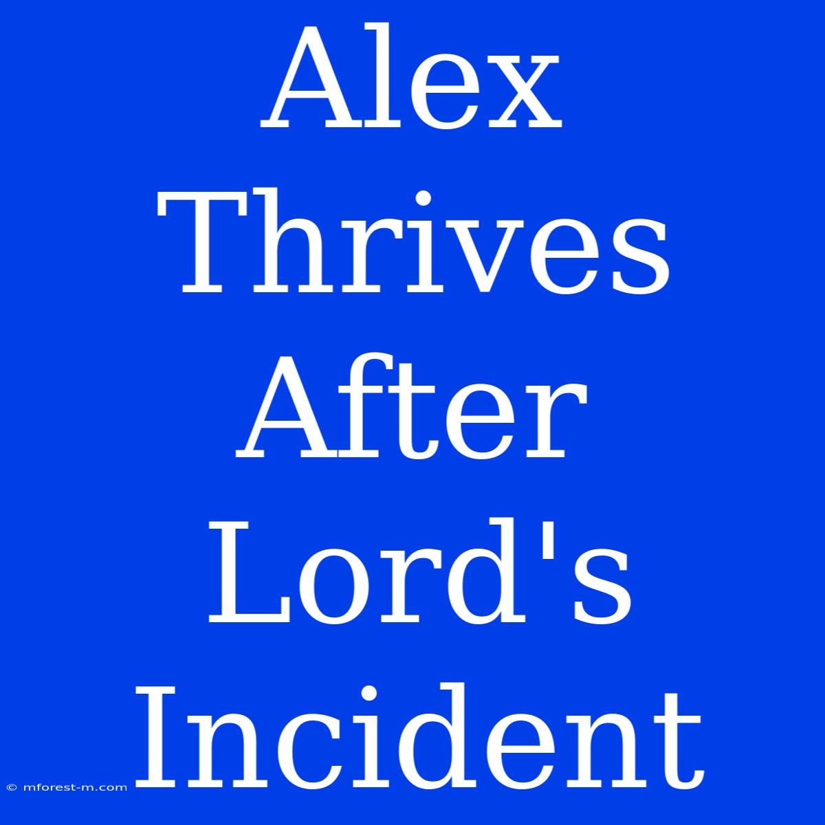 Alex Thrives After Lord's Incident