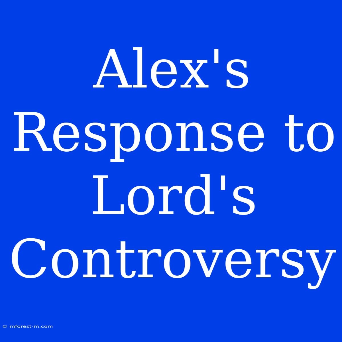 Alex's Response To Lord's Controversy