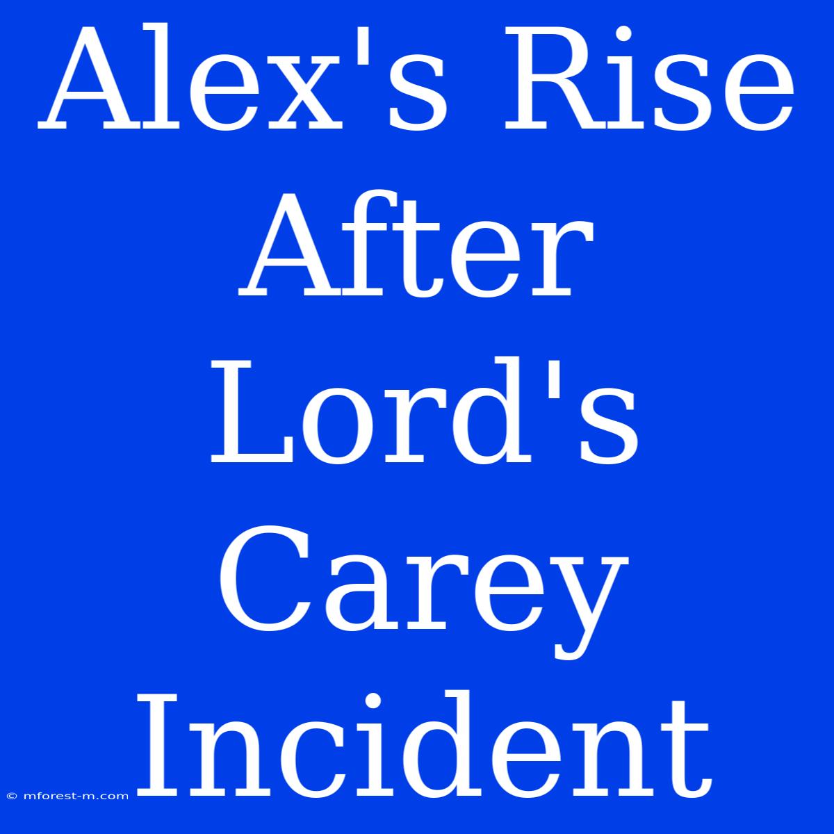 Alex's Rise After Lord's Carey Incident