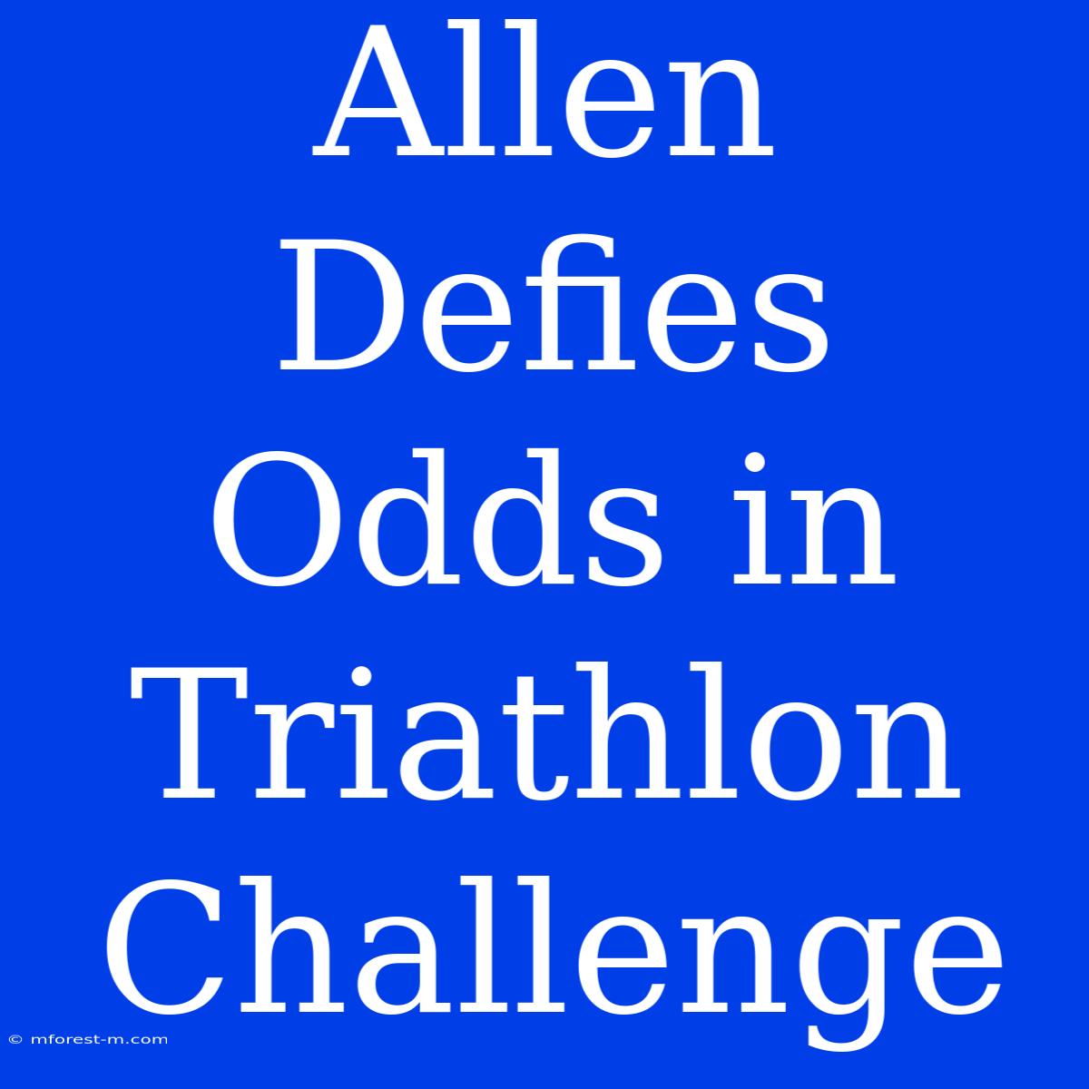 Allen Defies Odds In Triathlon Challenge