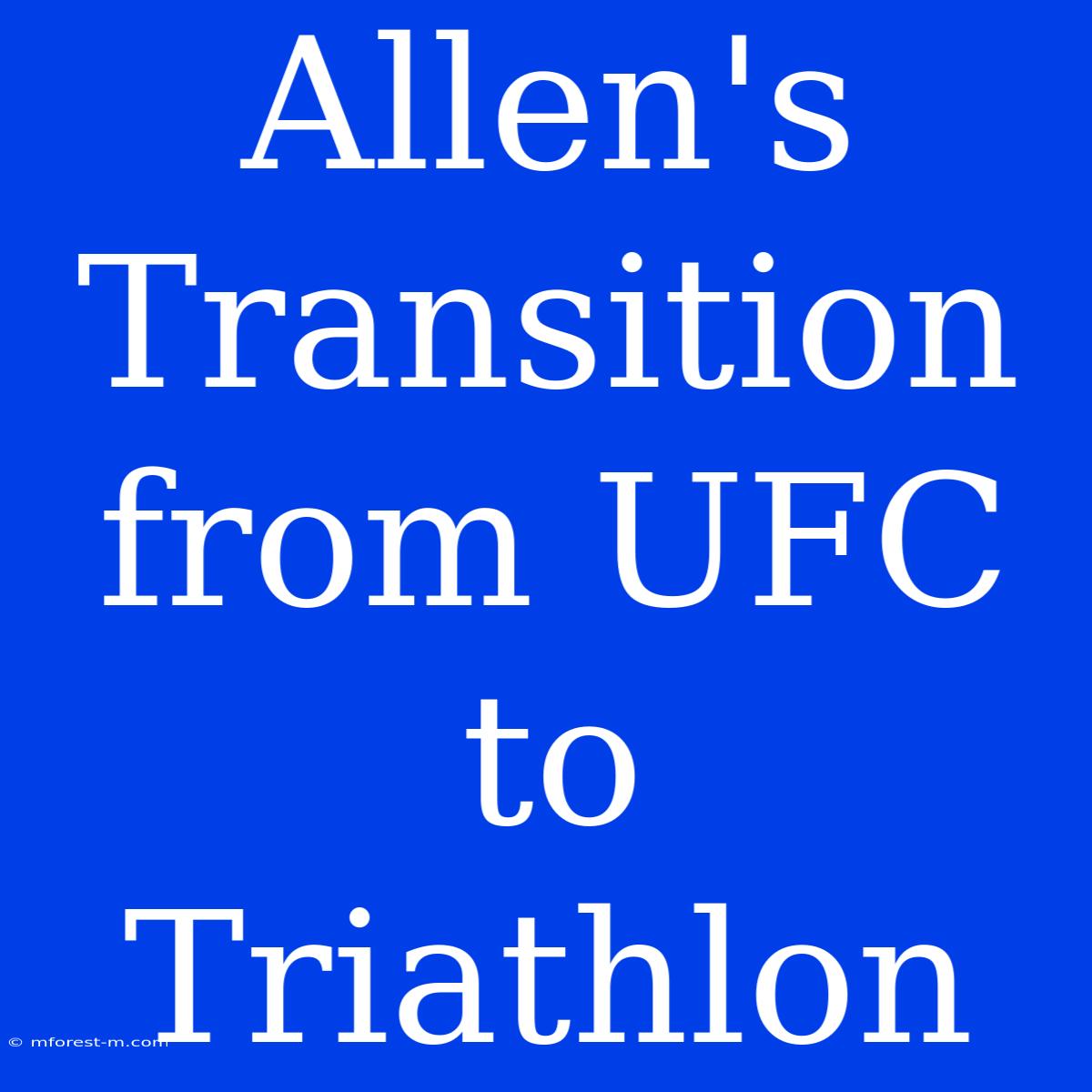 Allen's Transition From UFC To Triathlon