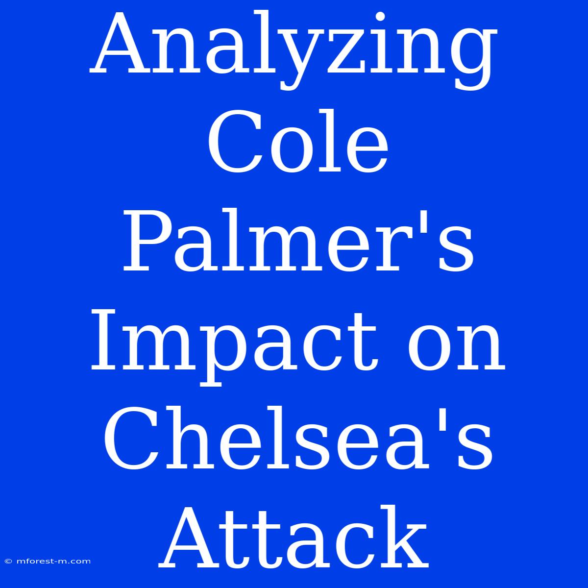 Analyzing Cole Palmer's Impact On Chelsea's Attack