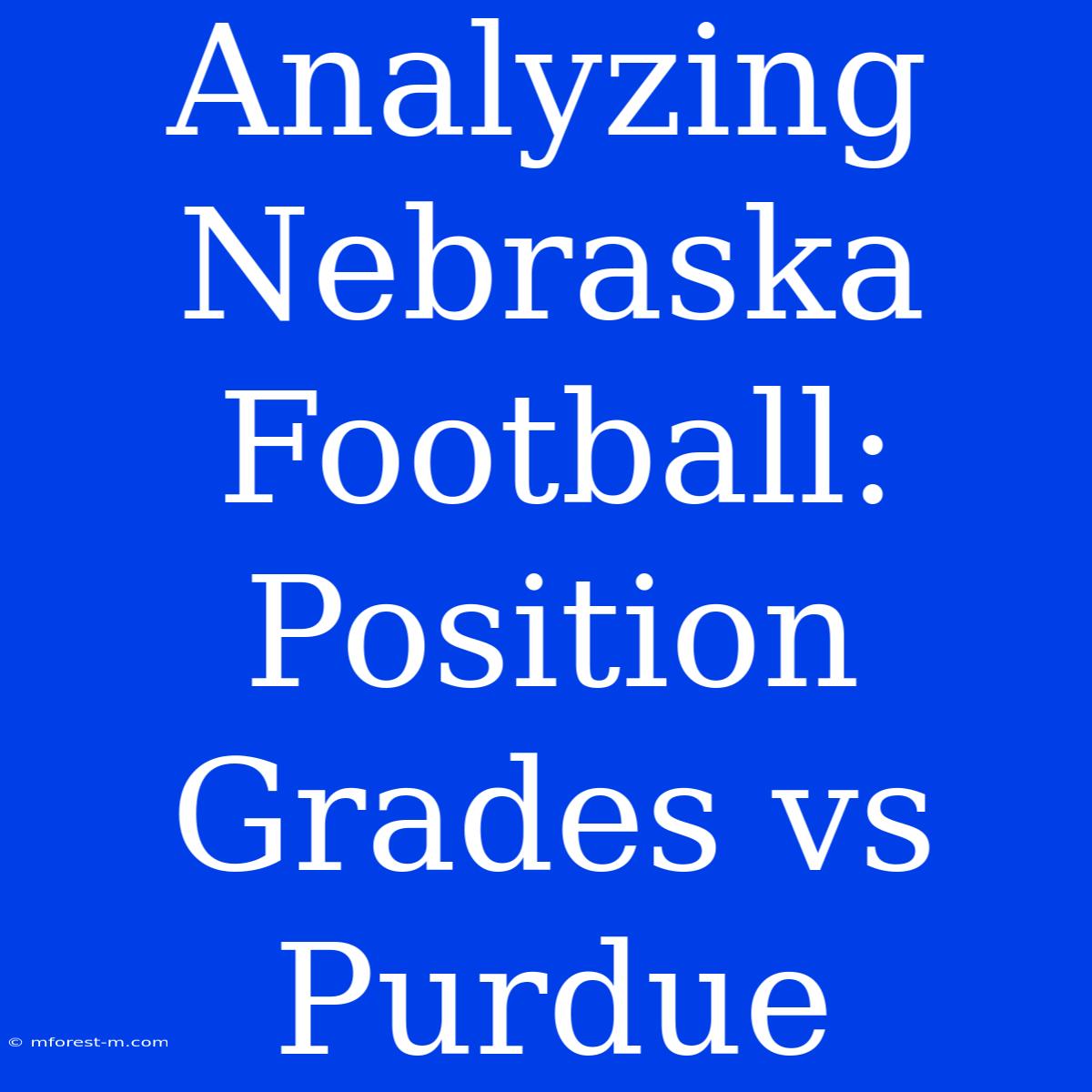 Analyzing Nebraska Football: Position Grades Vs Purdue 