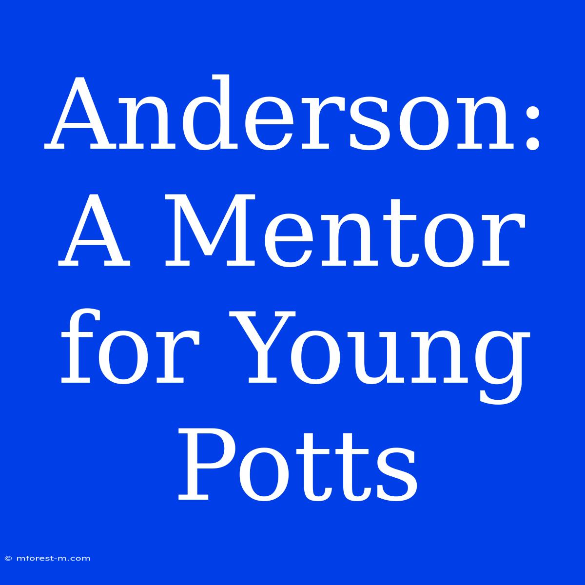 Anderson: A Mentor For Young Potts