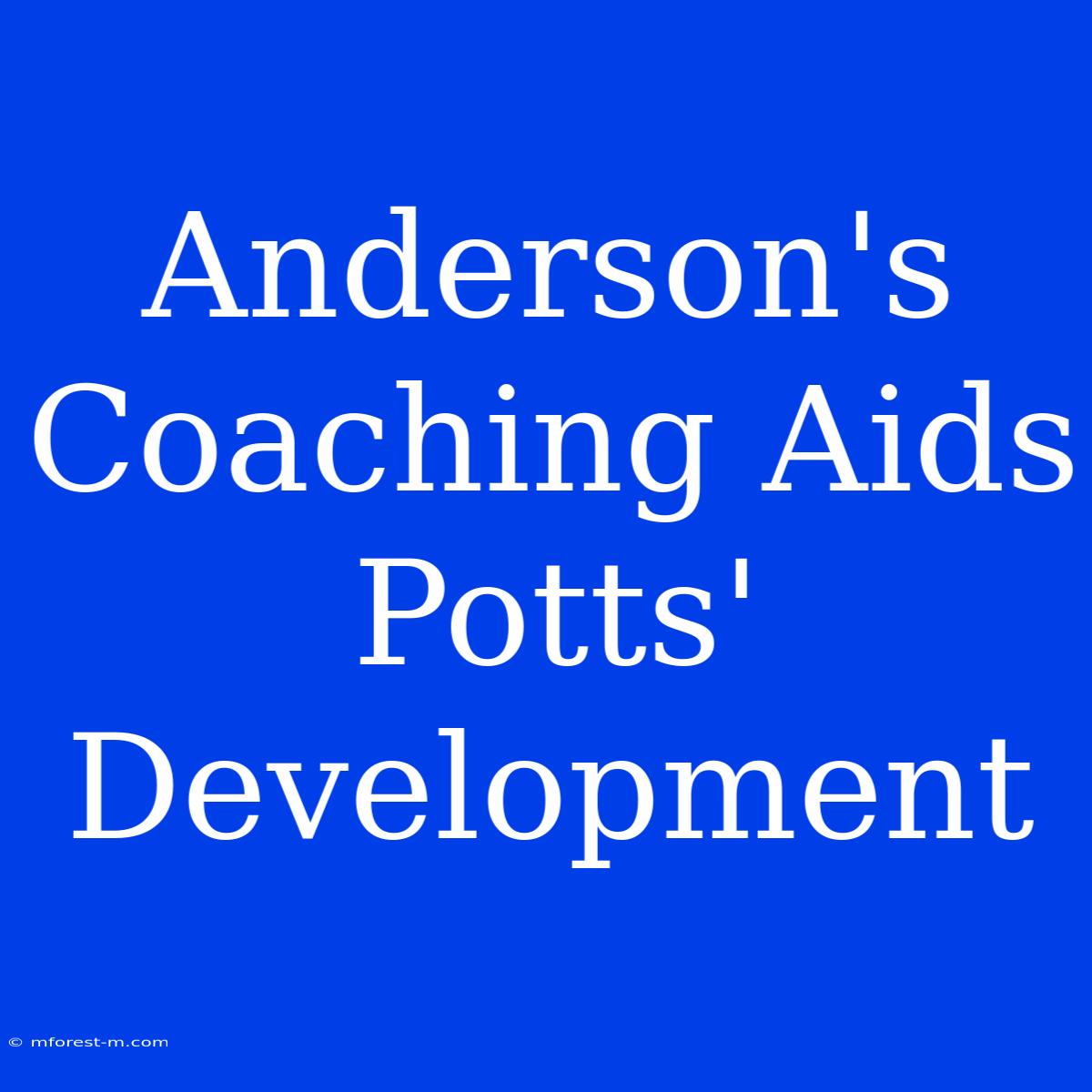 Anderson's Coaching Aids Potts' Development 