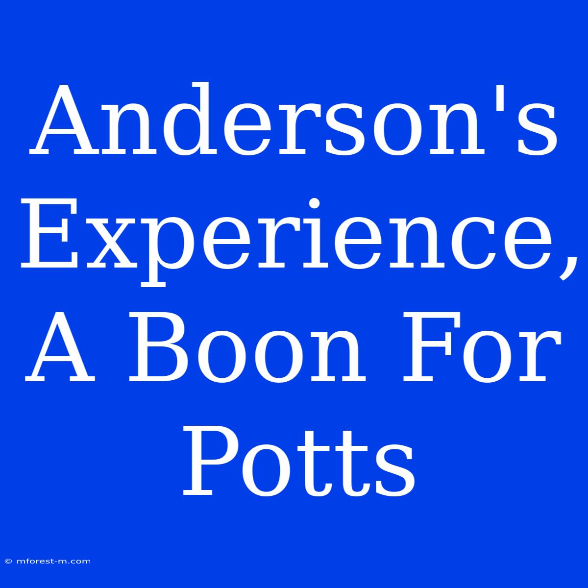 Anderson's Experience, A Boon For Potts