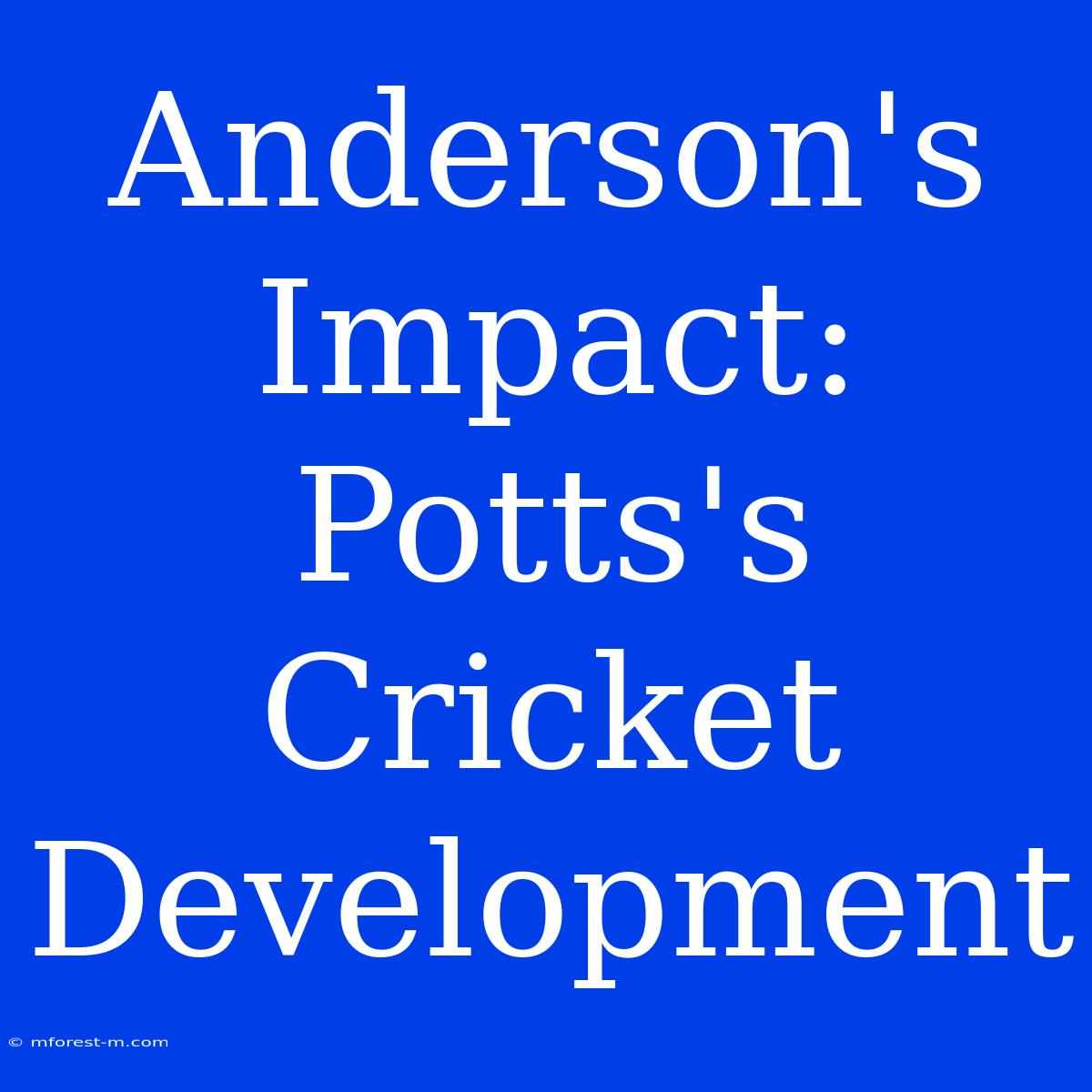 Anderson's Impact: Potts's Cricket Development