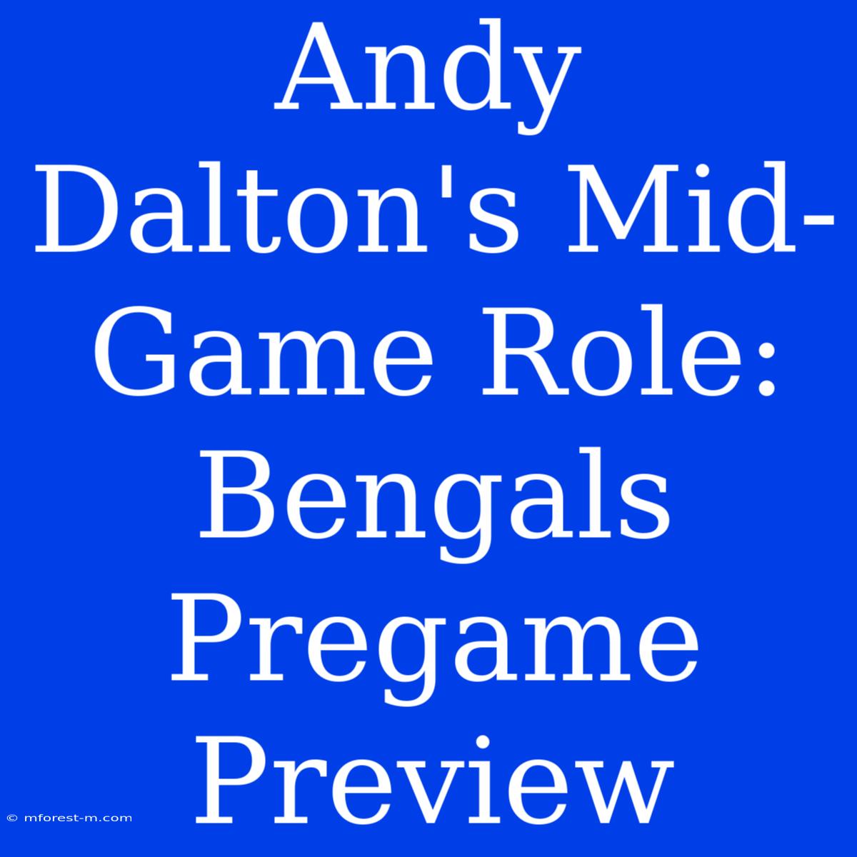 Andy Dalton's Mid-Game Role: Bengals Pregame Preview