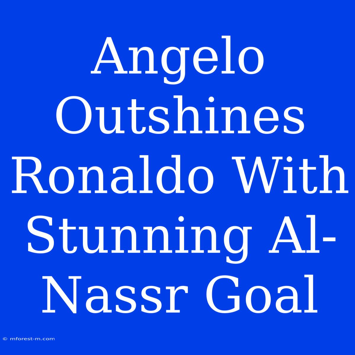 Angelo Outshines Ronaldo With Stunning Al-Nassr Goal