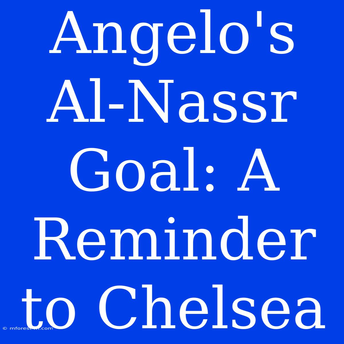 Angelo's Al-Nassr Goal: A Reminder To Chelsea