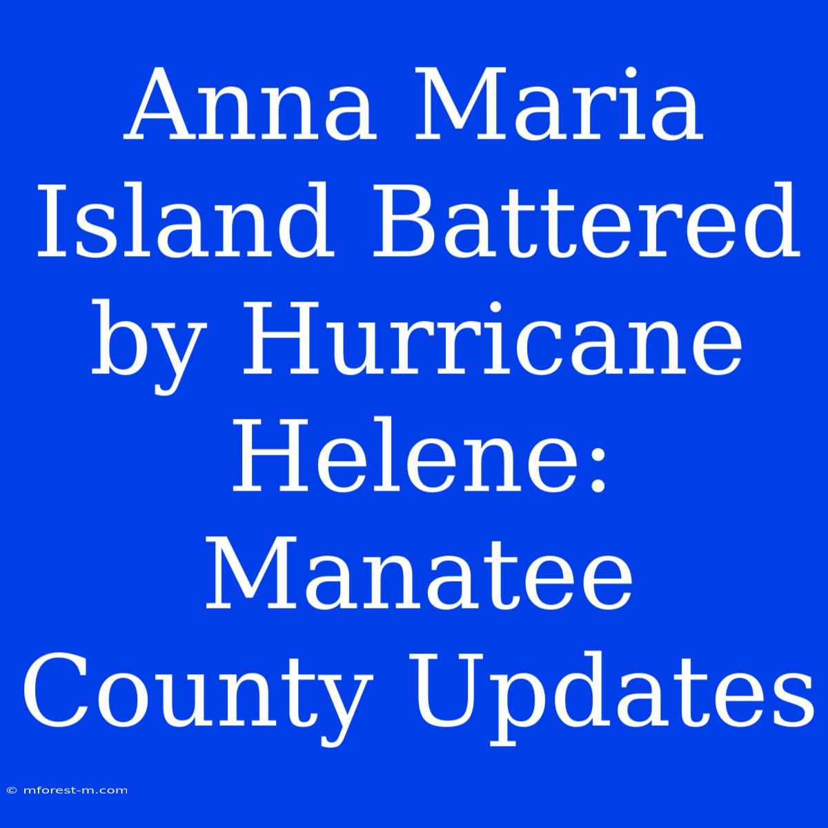 Anna Maria Island Battered By Hurricane Helene: Manatee County Updates