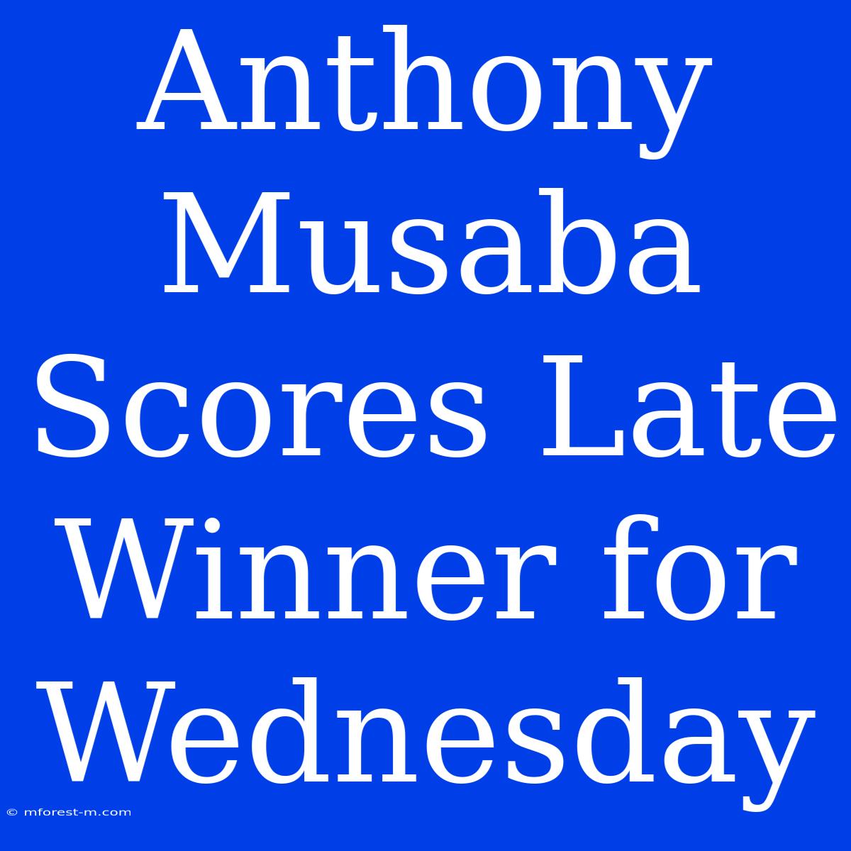 Anthony Musaba Scores Late Winner For Wednesday