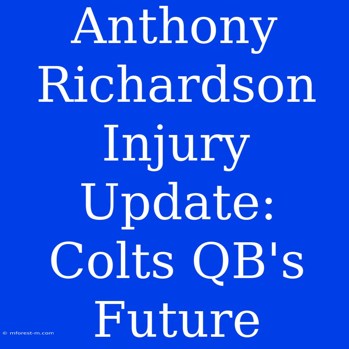 Anthony Richardson Injury Update: Colts QB's Future 