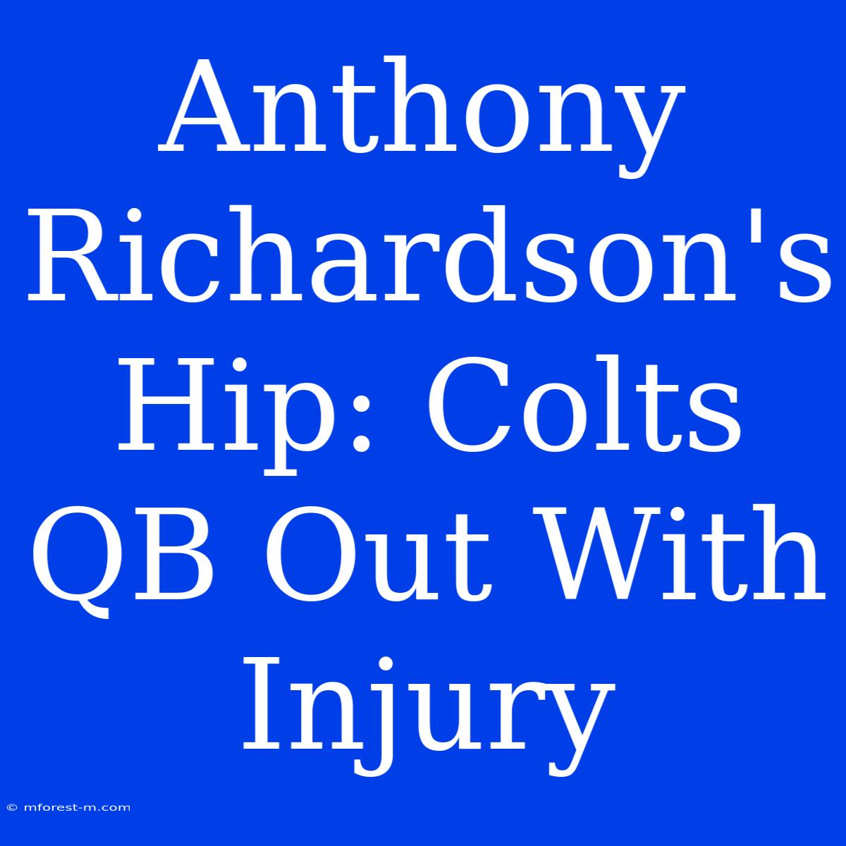 Anthony Richardson's Hip: Colts QB Out With Injury