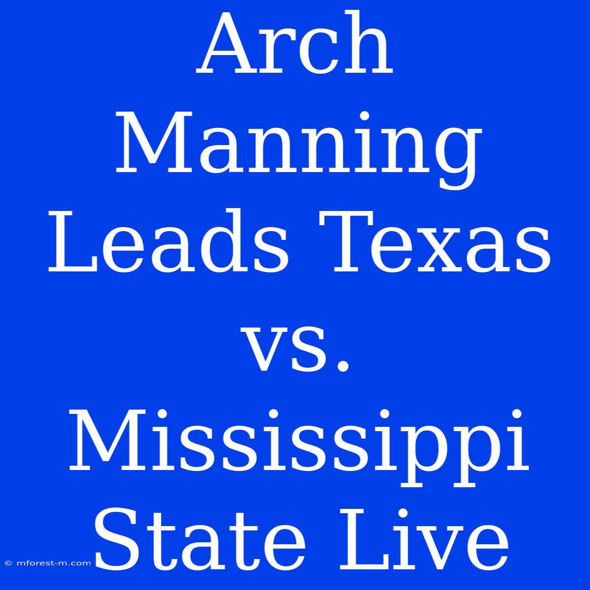 Arch Manning Leads Texas Vs. Mississippi State Live