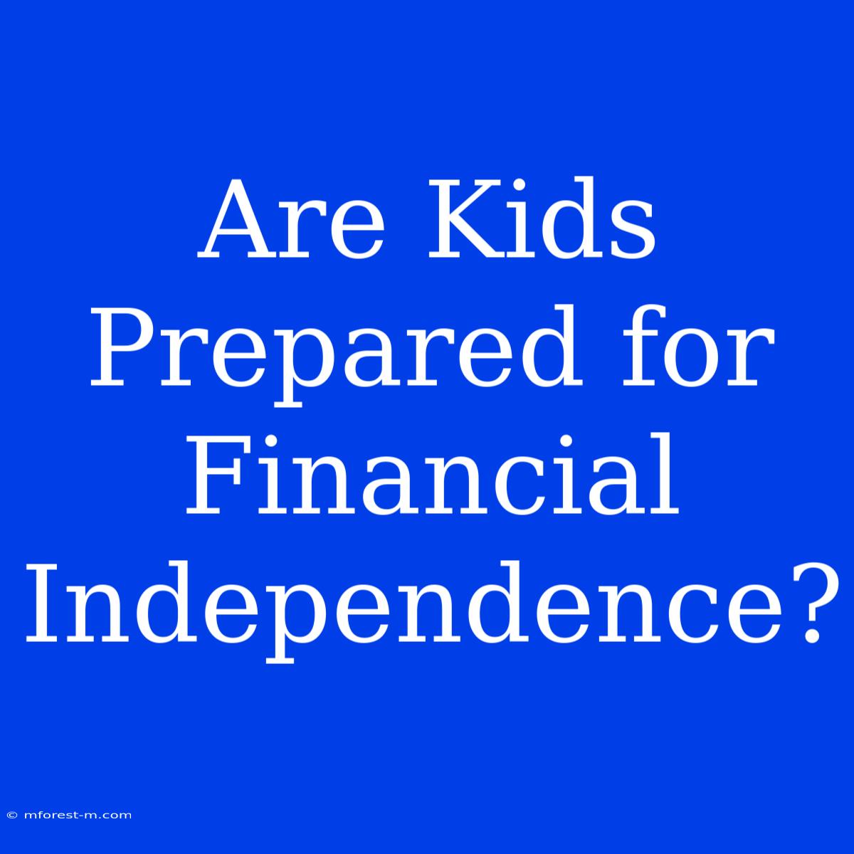 Are Kids Prepared For Financial Independence?