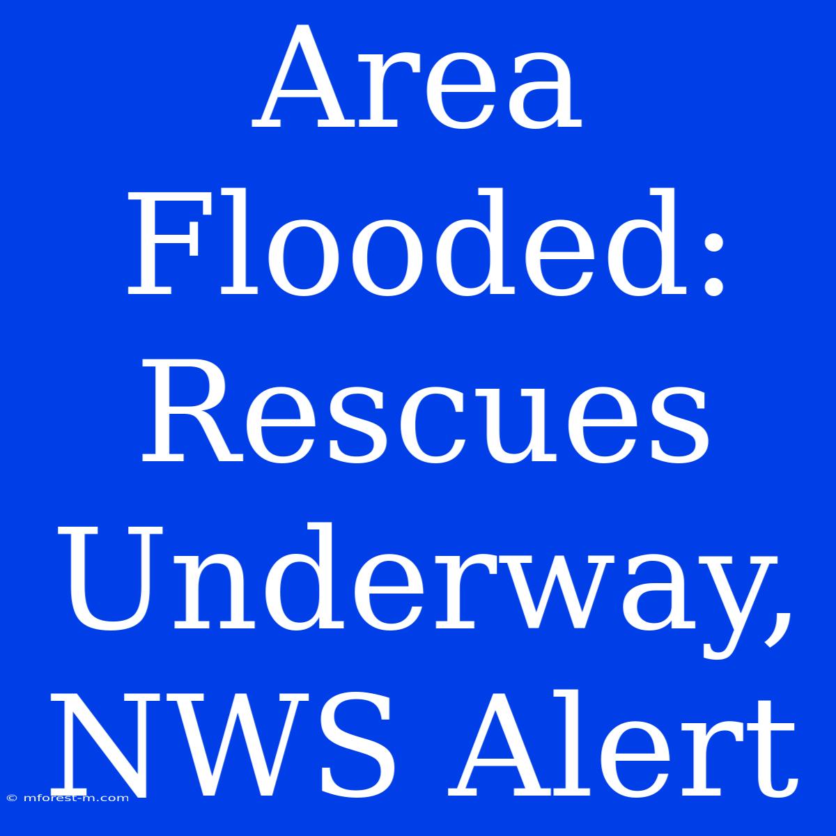 Area Flooded: Rescues Underway, NWS Alert