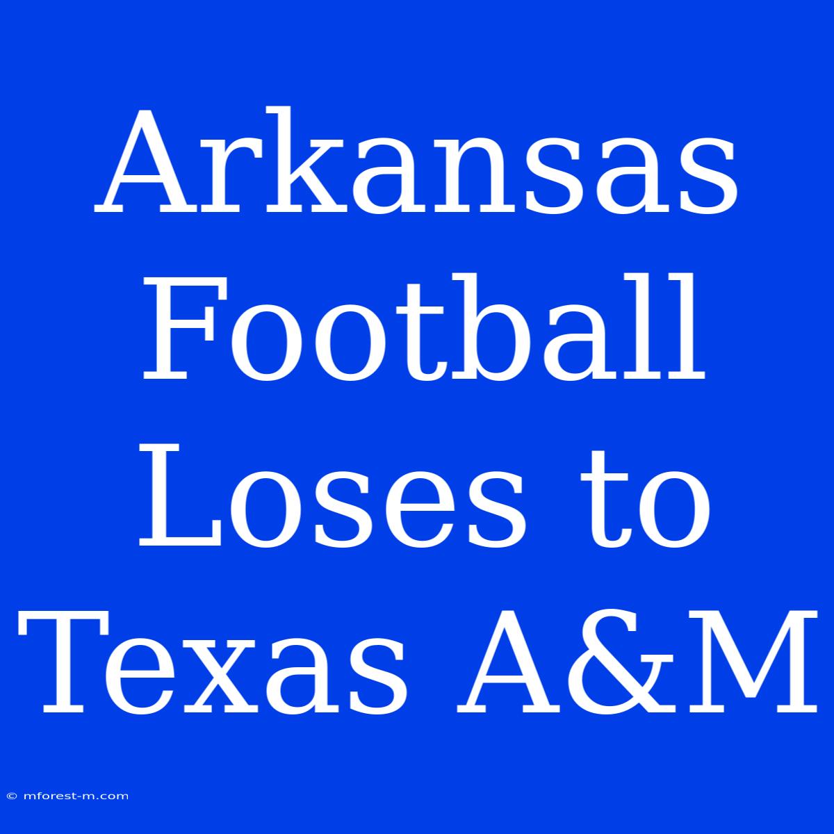 Arkansas Football Loses To Texas A&M