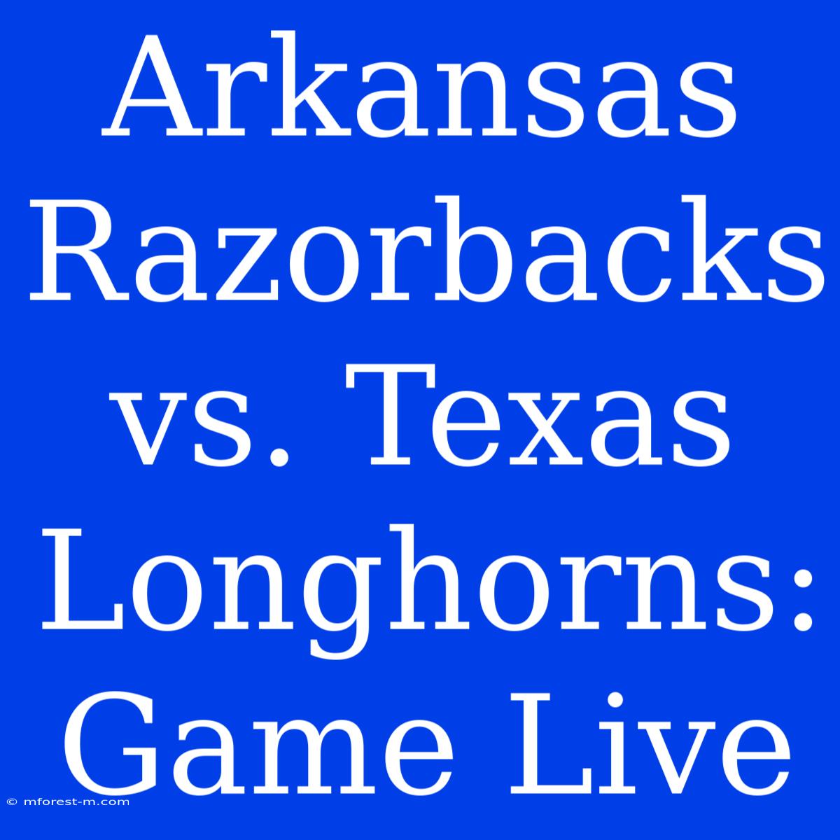 Arkansas Razorbacks Vs. Texas Longhorns: Game Live