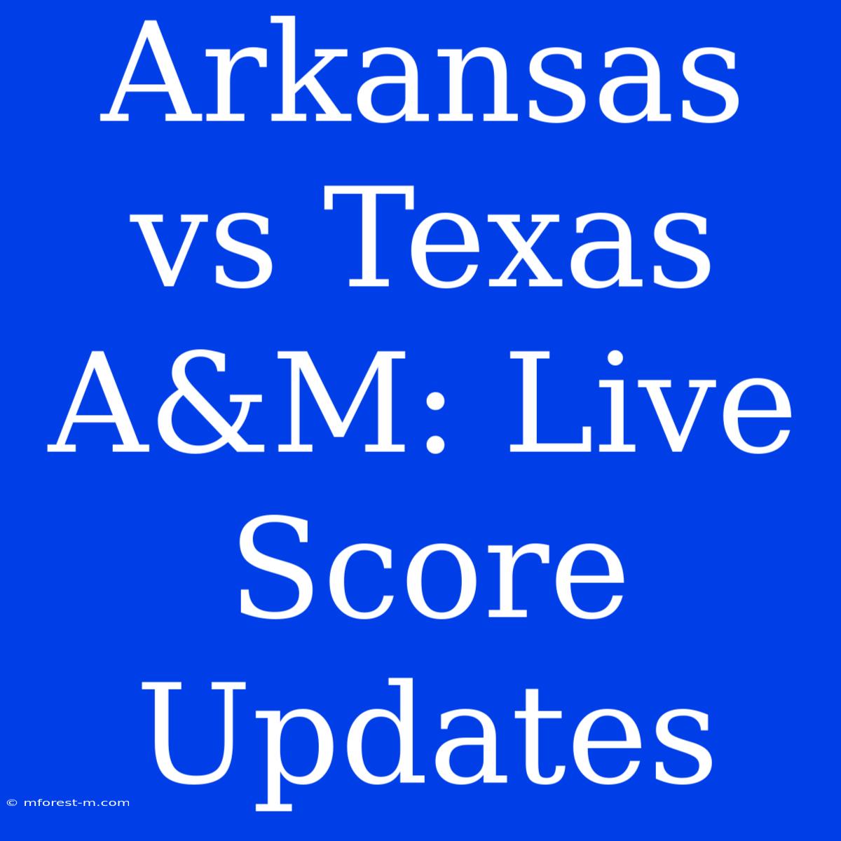 Arkansas Vs Texas A&M: Live Score Updates