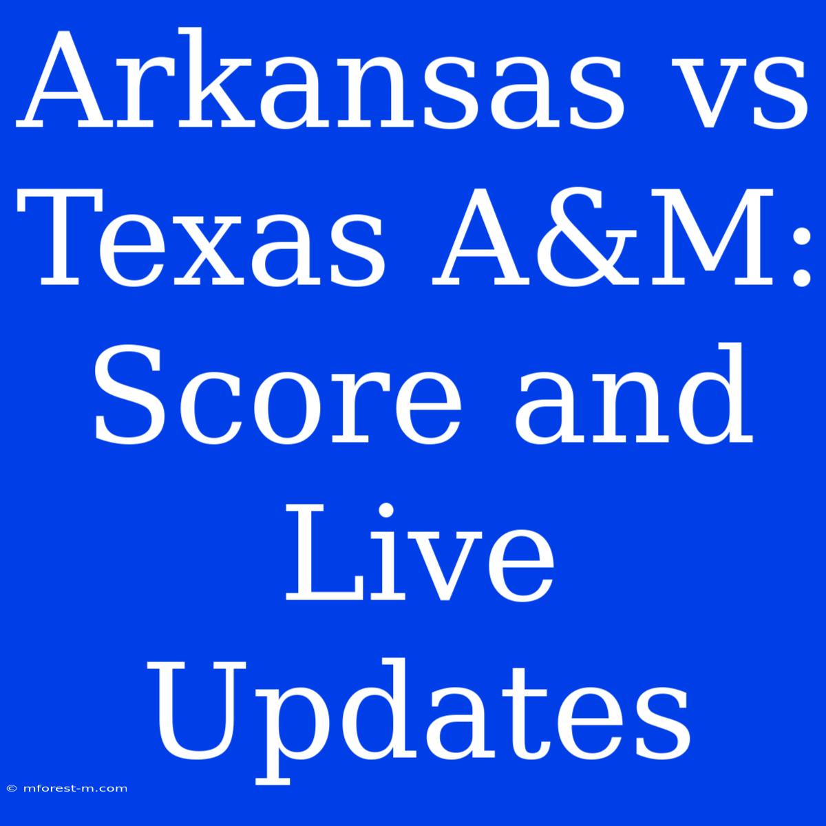 Arkansas Vs Texas A&M: Score And Live Updates