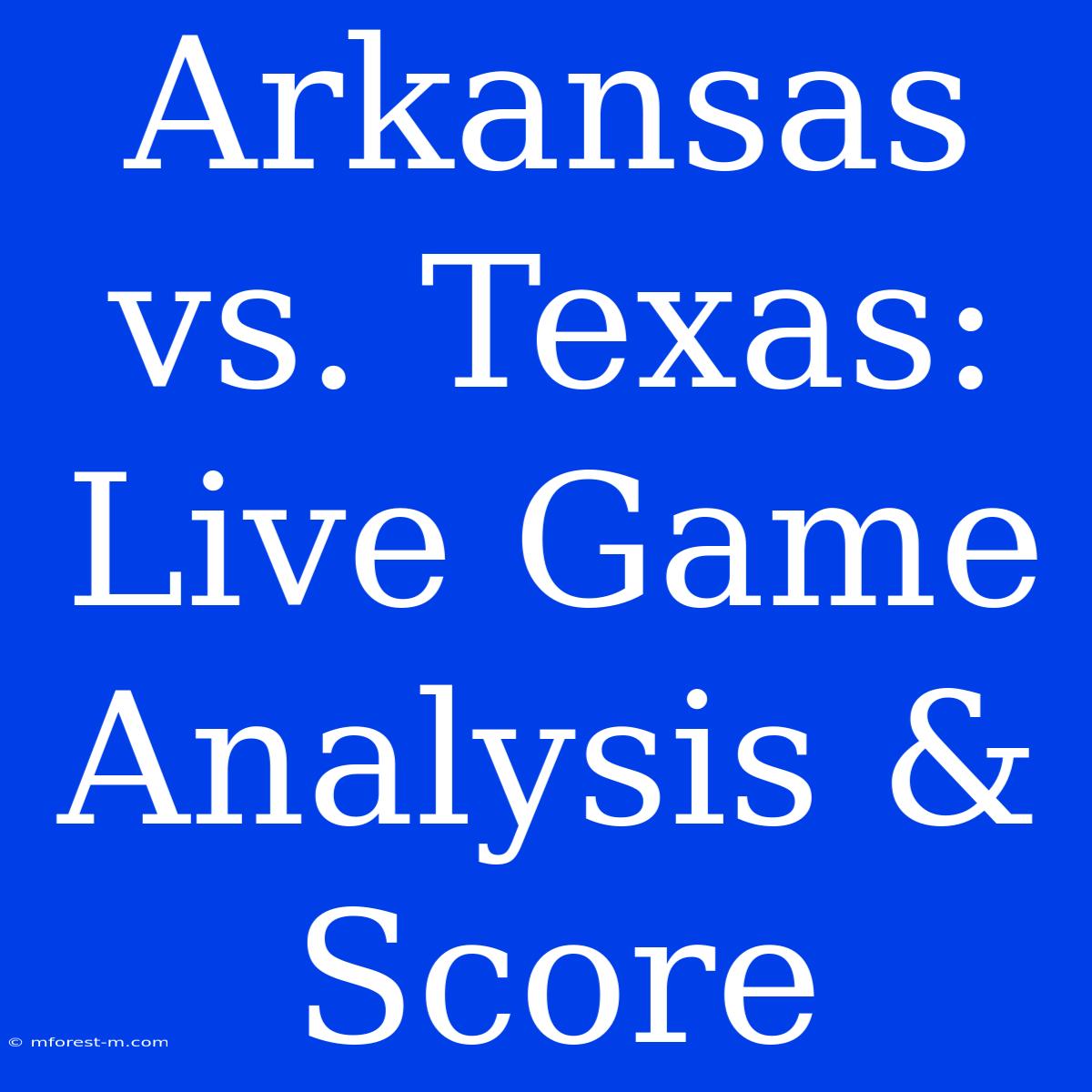 Arkansas Vs. Texas: Live Game Analysis & Score