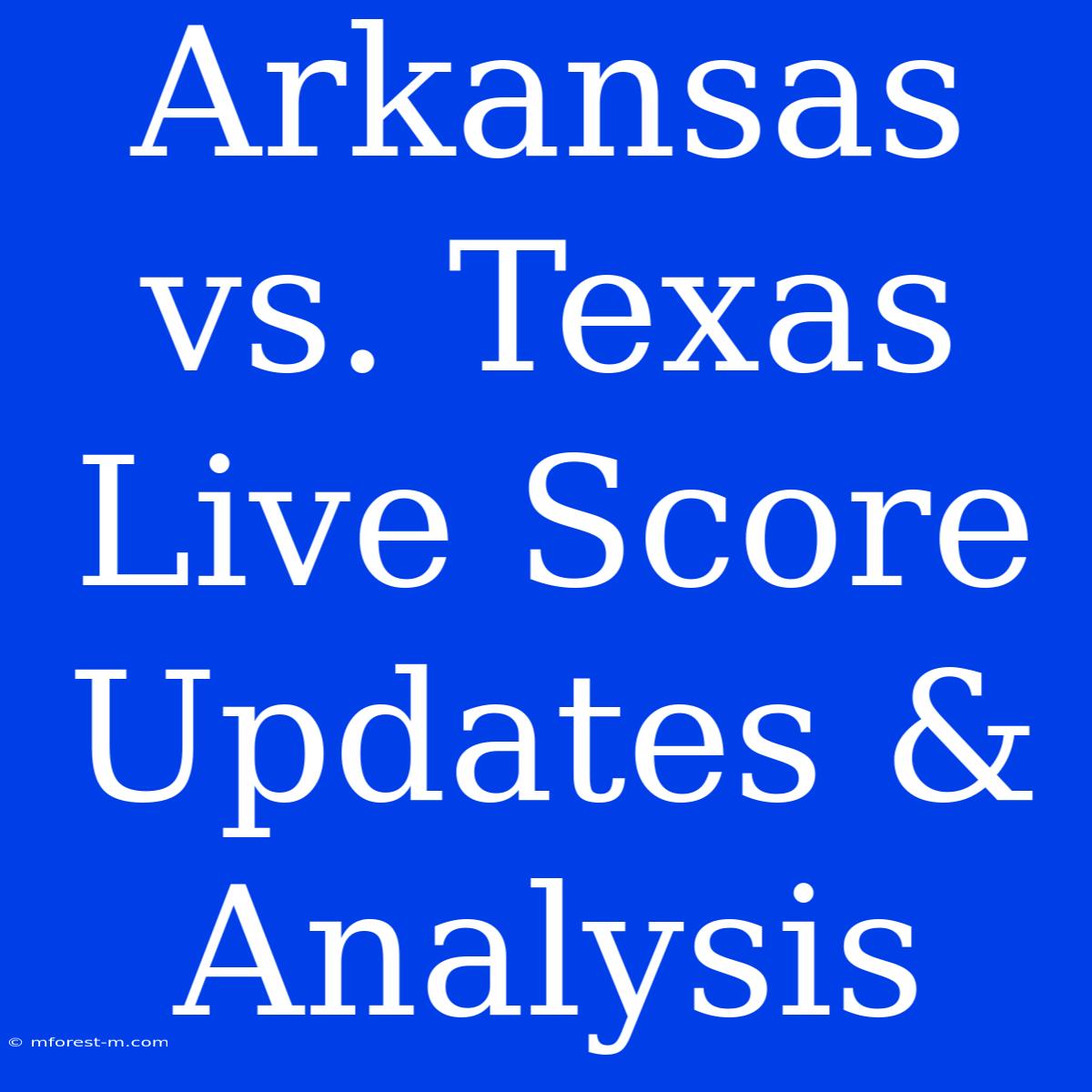 Arkansas Vs. Texas Live Score Updates & Analysis