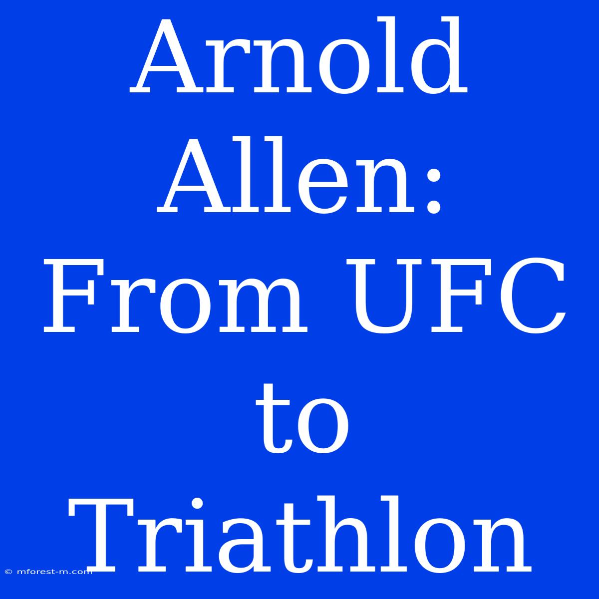 Arnold Allen: From UFC To Triathlon