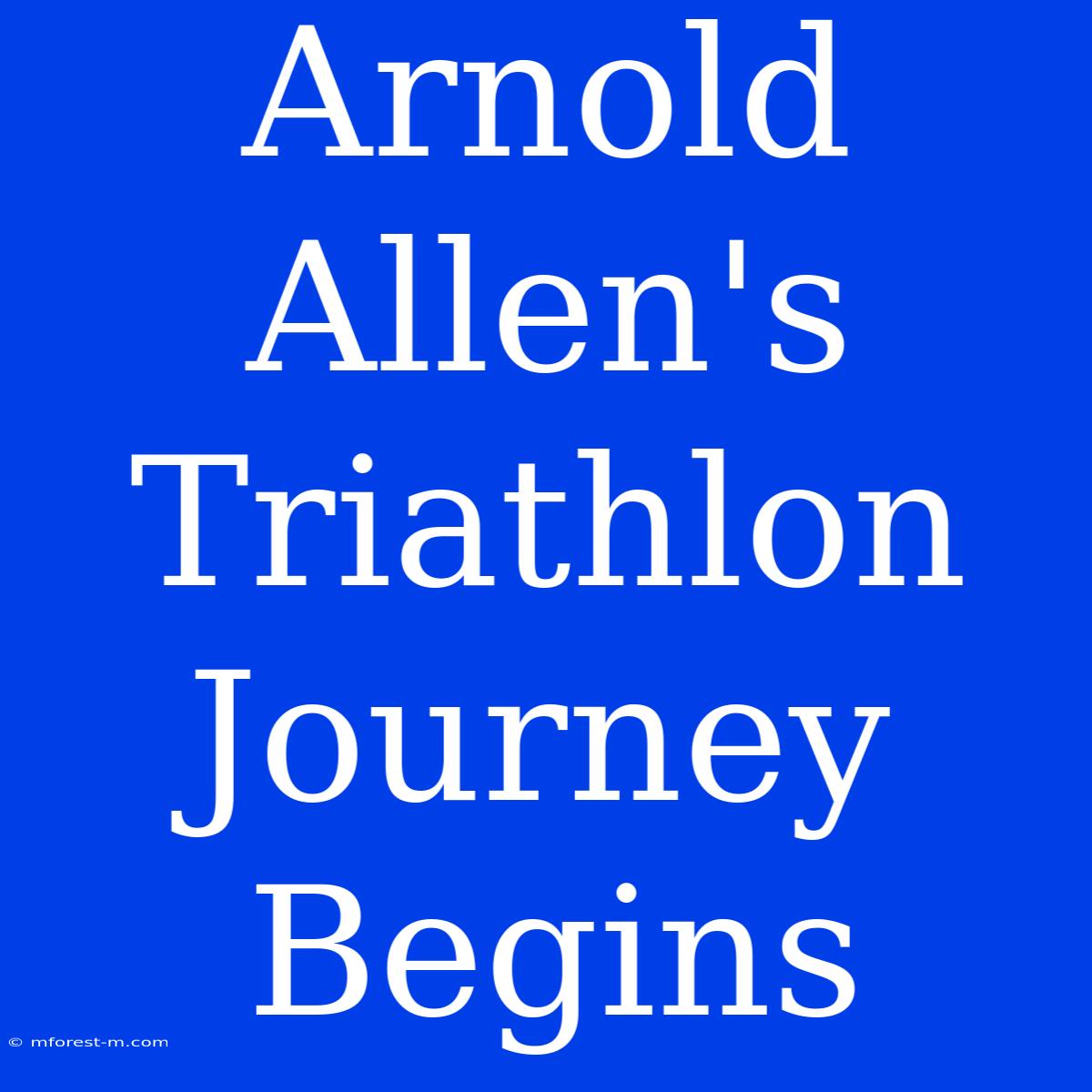 Arnold Allen's Triathlon Journey Begins