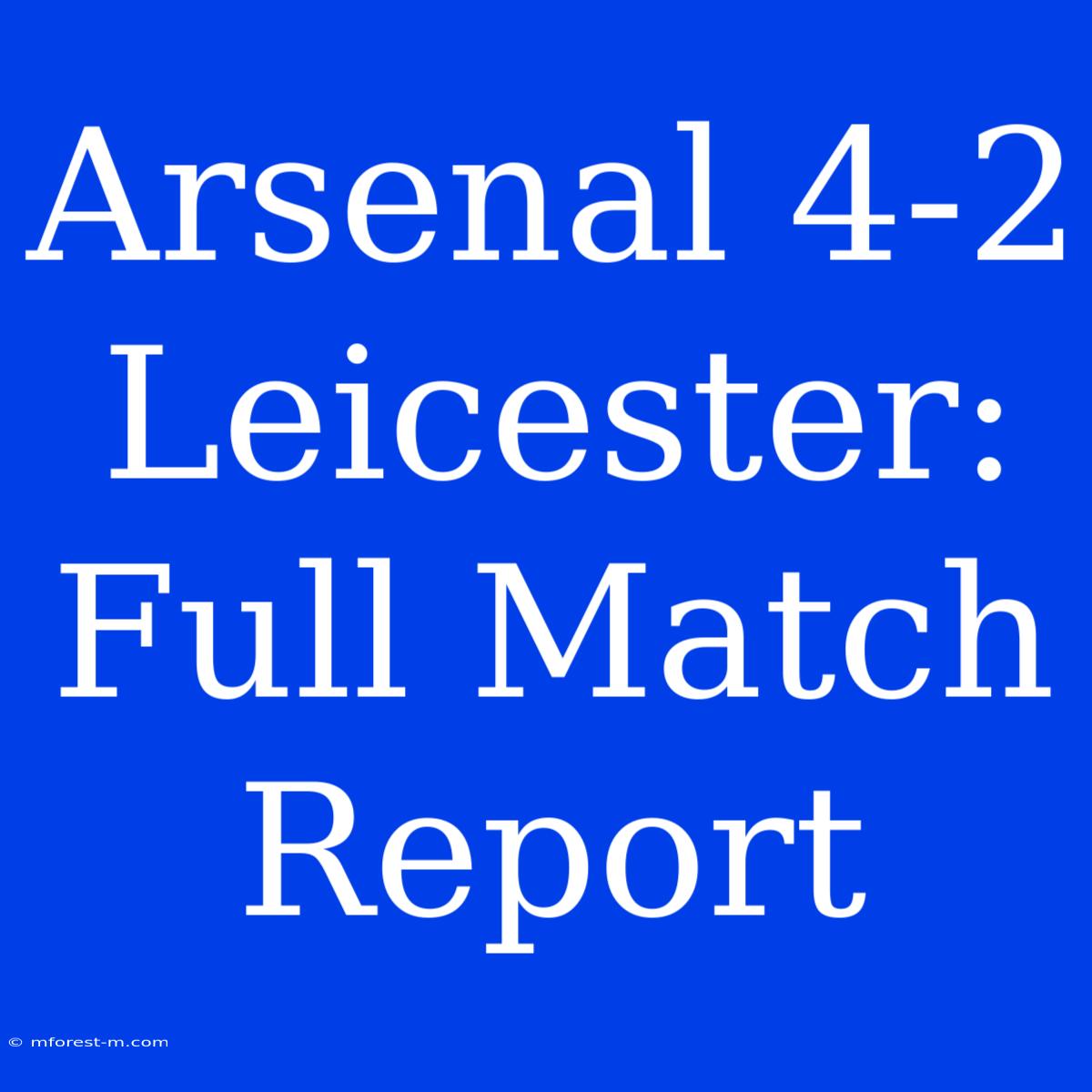 Arsenal 4-2 Leicester: Full Match Report