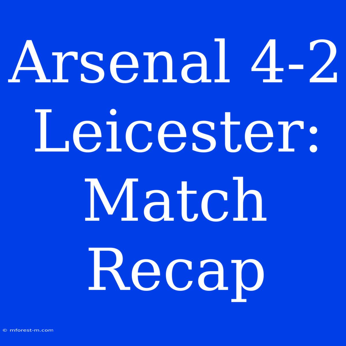 Arsenal 4-2 Leicester: Match Recap